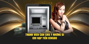 Những điều lưu ý trước khi nạp tiền king88