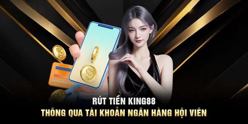 Rút tiền king88 thông qua tài khoản ngân hàng Rút tiền king88 thông qua tài khoản ngân hàng