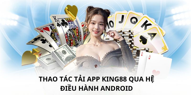 Tải app king88 hệ điều hành android